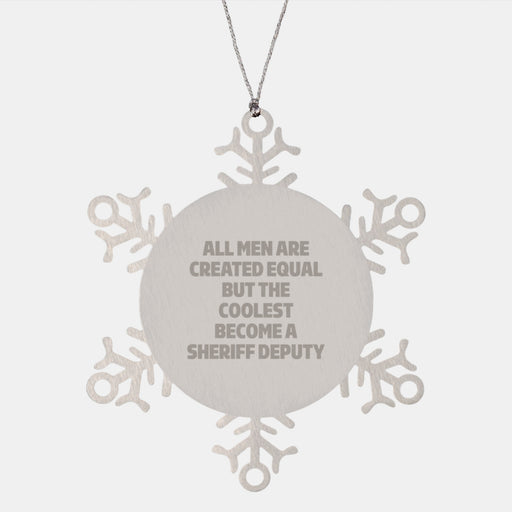 Funny Sheriff Deputy Gifts, Snowflake Ornament for Christmas - 'All Men Are Created Equal But The Coolest Become A Sheriff Deputy' Gifts from Men, for Sheriff Deputy - Image 1