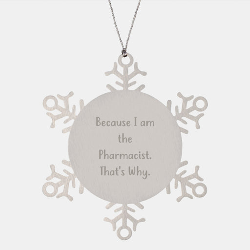 Funny Pharmacist Gifts, Snowflake Ornament, Because I Am The Pharmacist. That's Why., Christmas Unique Gifts for Pharmacist Men from Coworkers - Image 1