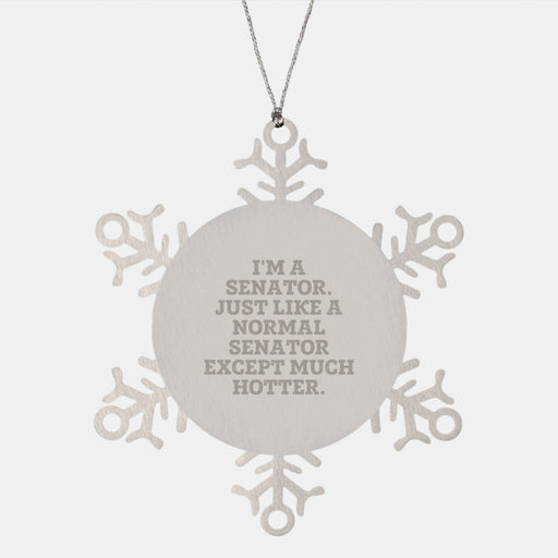 Senator Snowflake Ornament, Funny Gift from Friends to Senator, Unique Christmas Ornament, 'I'm A Senator. Just Like A Normal Senator Except Much Hotter.' - Image 1