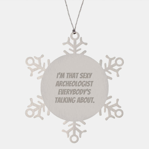 Funny Archeologist Gifts from Friends to Archeologist Lover, Snowflake Ornament, I'm That Sexy Archeologist Everybody's Talking About Christmas Unique Treasures - Image 1