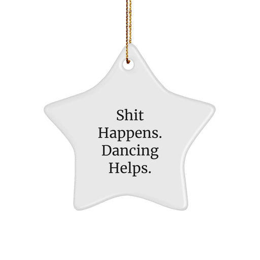 Dancing Fun Gifts from Friends, 'Shit Happens. Dancing Helps.' Star Ornament for Men, Women, Family, or Coworkers - Image 1