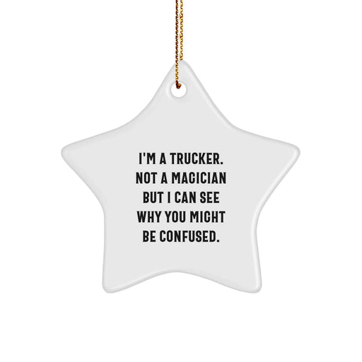 Funny Trucker Gifts for Him, Trucker Star Ornament with Quote I'm A Trucker, Not A Magician But I Can See Why You Might Be Confused., Christmas Unique Gifts from Friends - Image 1