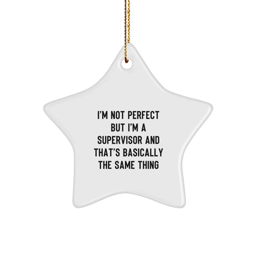 Funny Supervisor Gifts for Men, Women, and Coworkers - 'I'm Not Perfect But I'm A Supervisor And That's Basically The Same Thing' Star Ornament for Christmas Unique Gifts - Image 1