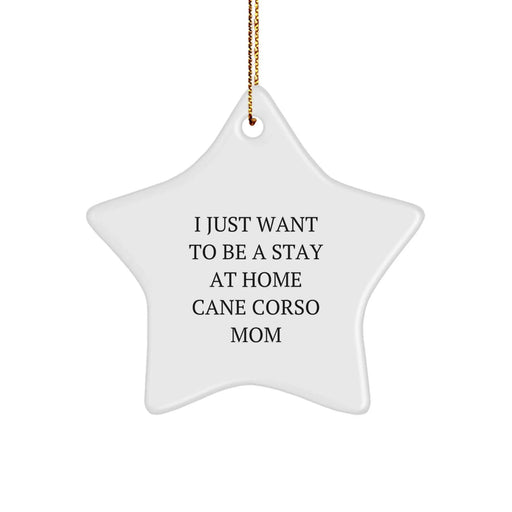 Cane Corso Dog Mom Gifts, 'I Just Want To Be A Stay At Home' Star Ornament for Christmas, White, 3.25" Tall, Durable MDF, High-Gloss Finish, Perfect for Home Decor, Gifts from Mom, for Cane Corso Dog - Image 1
