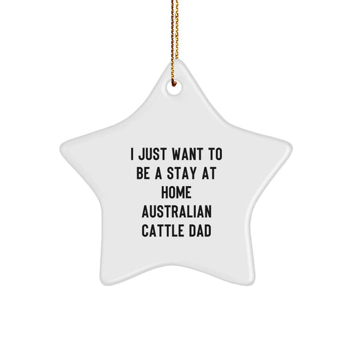 Funny Australian Cattle Dog Star Ornament Gifts from Men to Australian Cattle Dog Mom for Christmas Unique Decorations, I Just Want To Be A Stay At Home Australian Cattle Dad - Image 1