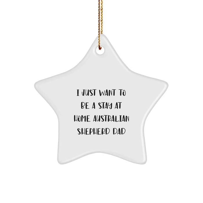 Australian Shepherd Dog Star Ornament, Funny Quote I Just Want To Be A Stay At Home Dad, Christmas Unique Gifts for Dog Lovers by Gifts from Men to Family - Image 1