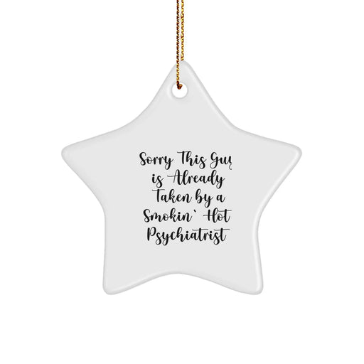 Funny Psychiatrist Gifts from Friends for Christmas - Sorry This Guy Is Already Taken By A Smokin' Hot Psychiatrist Star Ornament - Image 1