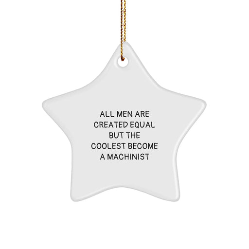 Funny Machinist Gifts from Men - Star Ornaments for Christmas Unique Gifts for Machinist Friends - All Men Are Created Equal But The Coolest Become A Machinist Delight - Image 1