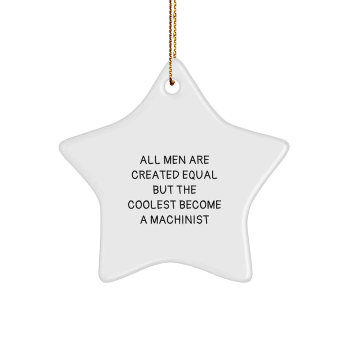 Funny Machinist Gifts from Men - Star Ornaments for Christmas Unique Gifts for Machinist Friends - All Men Are Created Equal But The Coolest Become A Machinist Delight - Image 1