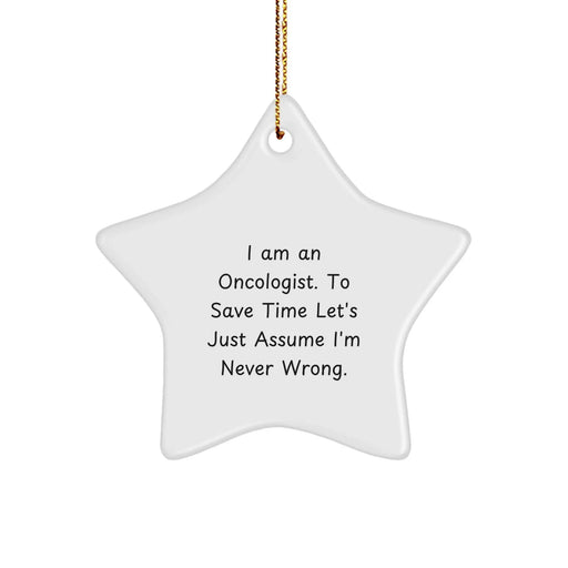 Funny Oncologist Gifts from Friends for Oncologist - Star Ornament, Christmas Unique Gifts - 'I Am An Oncologist. To Save Time Let's Just Assume I'm Never Wrong.' - Image 1
