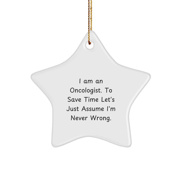 Funny Oncologist Gifts from Friends for Oncologist - Star Ornament, Christmas Unique Gifts - 'I Am An Oncologist. To Save Time Let's Just Assume I'm Never Wrong.' - Image 1