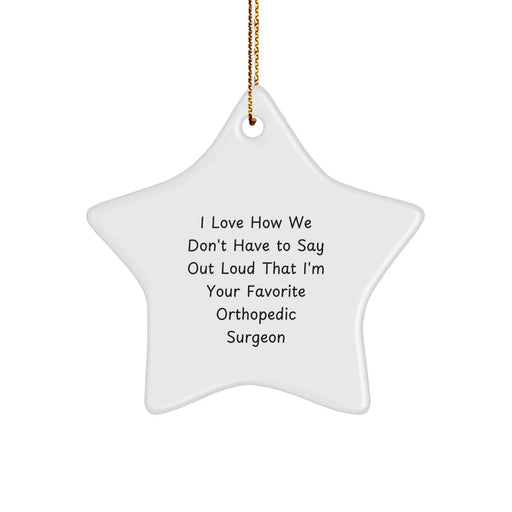 Funny Orthopedic Surgeon Gifts for Men - Star Ornament with I Love How We Don't Have To Say Out Loud That I'm Your Favorite Orthopedic Surgeon Quote, Christmas Unique Gifts from Friends - Image 1