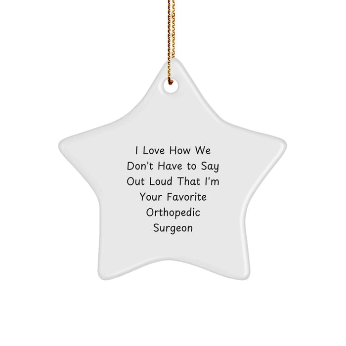 Funny Orthopedic Surgeon Gifts for Men - Star Ornament with I Love How We Don't Have To Say Out Loud That I'm Your Favorite Orthopedic Surgeon Quote, Christmas Unique Gifts from Friends - Image 1