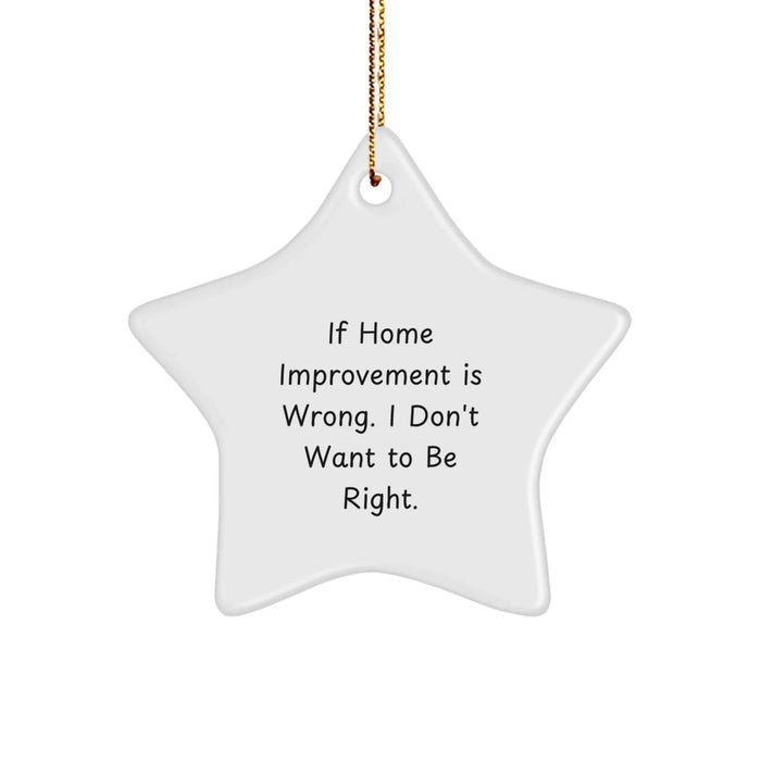 Home Improvement Gifts, Funny Quote Star Ornament, 'If Home Improvement Is Wrong. I Don't Want To Be Right.' - White, Star Shaped, 3.25'' Tall, Gift from Family and Friends for Christmas - Image 1