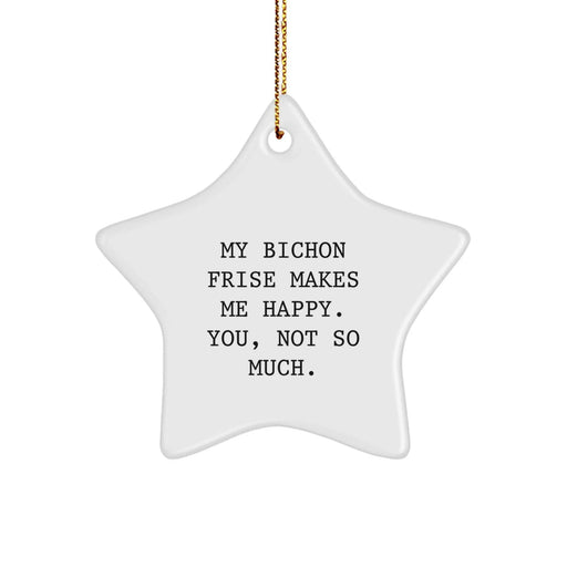 Funny Bichon Frise Dog Christmas Unique Gifts from Men to Bichon Frise Dog Lovers, Star Ornament, My Bichon Frise Makes Me Happy, You Not So Much - Image 1