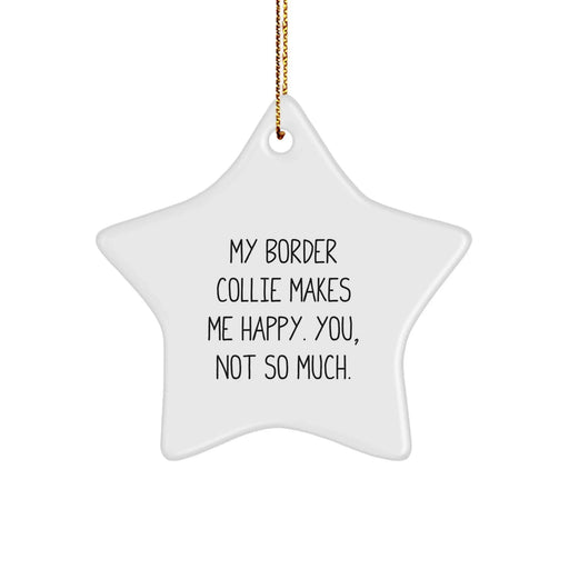 Funny Border Collie Dog Gifts from Family - Star Ornament for Men - 'My Border Collie Makes Me Happy. You, Not So Much.' - Image 1