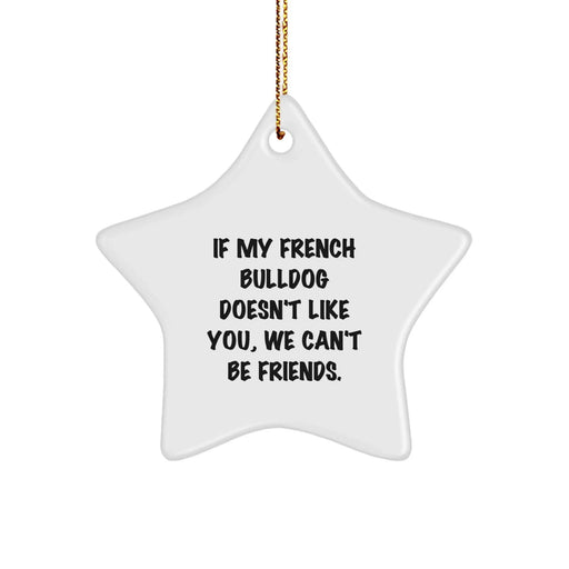 French Bulldog Star Ornament, Funny Quote 'If My French Bulldog Doesn't Like You, We Can't Be Friends.' Gifts for Men, Women, Friends, and Family, Christmas Unique Gifts from Friends - Image 1