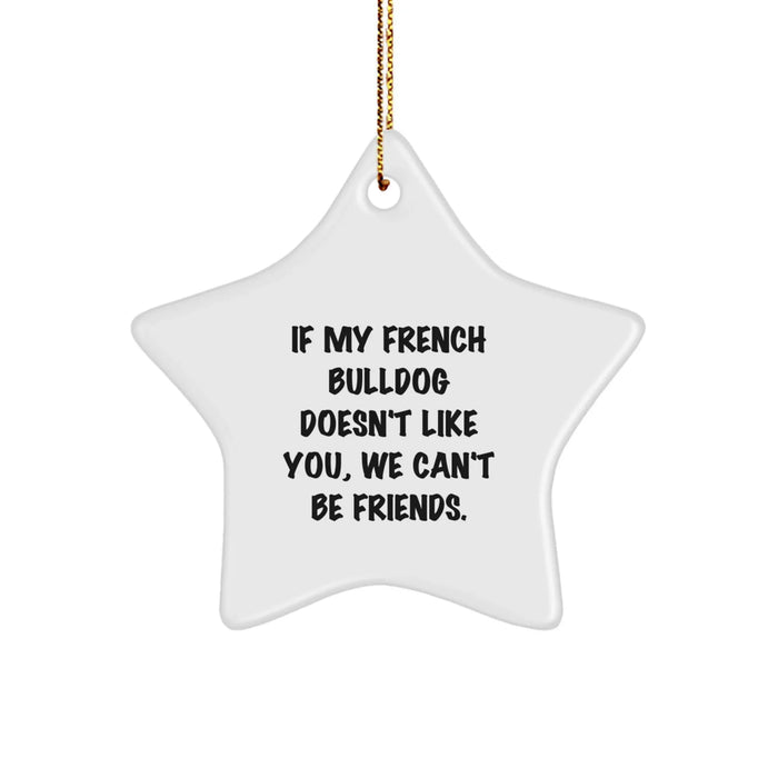 French Bulldog Star Ornament, Funny Quote 'If My French Bulldog Doesn't Like You, We Can't Be Friends.' Gifts for Men, Women, Friends, and Family, Christmas Unique Gifts from Friends - Image 1