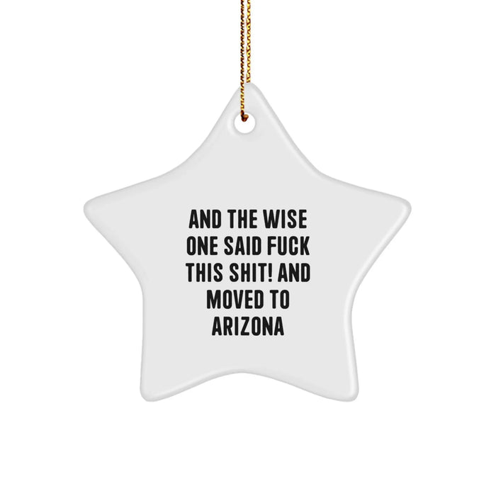 Funny Arizona Gifts for Friends and Family - Star Ornament with Quote 'And The Wise One Said F--k This Shit! And Moved To Arizona' - Christmas Unique Gifts from Arizona - Image 1
