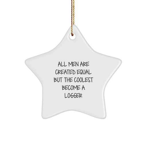 Funny Logger Gifts from Men, Gifts for Logger Friends - 'All Men Are Created Equal But The Coolest Become A Logger' Star Ornament, Christmas Unique Gifts - Image 1
