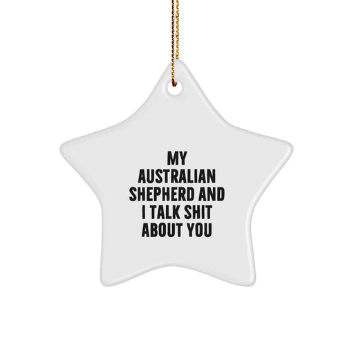 Funny Australian Shepherd Dog Christmas Star Ornament Gifts from Friends to Family - 'My Australian Shepherd And I Talk Shit About You' Funny Star Ornament - Image 1