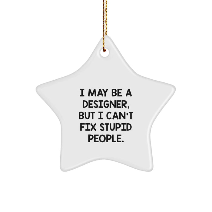 Designer Gifts from Friends, Family, or Coworkers - Funny Star Ornament for Christmas with I May Be A Designer, But I Can't Fix Stupid People. Quote, Gifts for Men or Women - Image 1