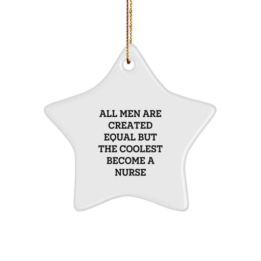 Funny Nurse Gifts, Star Ornament for Nurse, 'All Men Are Created Equal But The Coolest Become A Nurse' Inspiration, Gifts from Men, Nurse Christmas Unique Gifts - Image 1