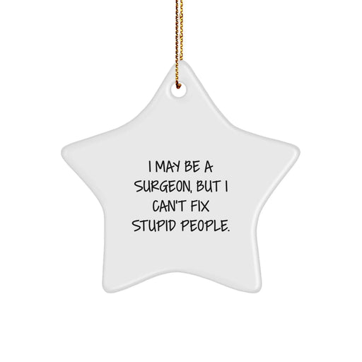 Funny Surgeon Gift for Family - I May Be A Surgeon, But I Can't Fix Stupid People. Star Ornament, White, Star Shaped, Christmas Unique Gifts from Friends - Image 1