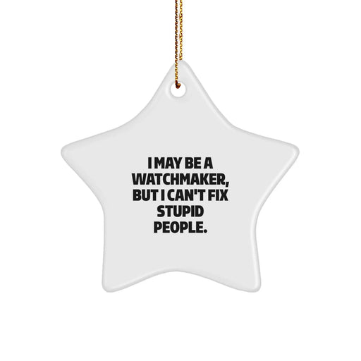 Funny Watchmaker Star Ornament Gifts from Men for Watchmaker Friends and Family - I May Be A Watchmaker, But I Can't Fix Stupid People. - Image 1
