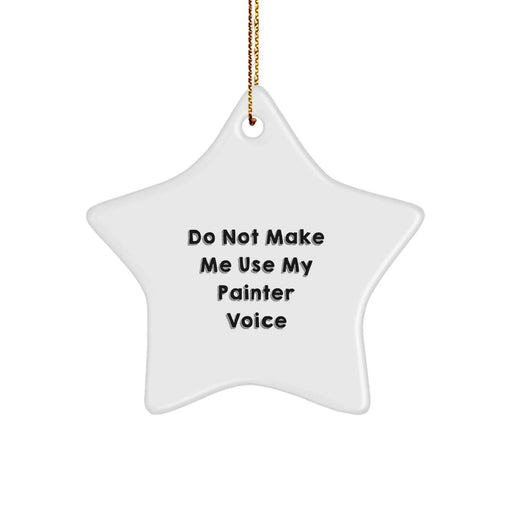 Christmas Funny Gifts from Painter Friends, Painter Star Ornament, Don't Make Me Use My Painter Voice, Painters Gifts for Painter Family, Unique Christmas Unique Gifts - Image 1
