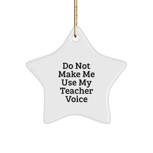 Funny Teacher Gifts: White Star Ornament 'Do Not Make Me Use My Teacher Voice' - Gifts from Friends for Christmas - Image 1