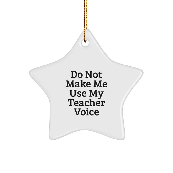 Funny Teacher Gifts: White Star Ornament 'Do Not Make Me Use My Teacher Voice' - Gifts from Friends for Christmas - Image 1