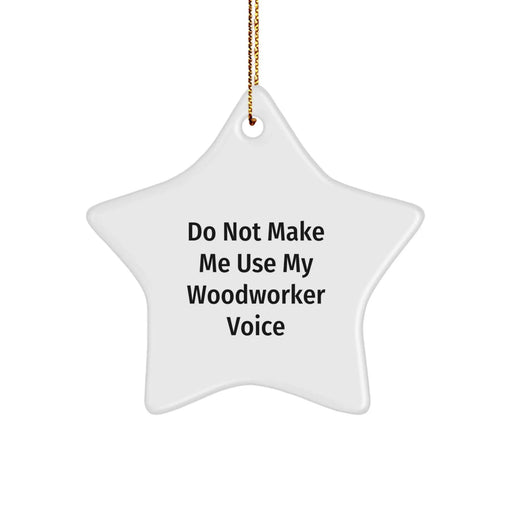 Funny Woodworker Gifts from Men - Do Not Make Me Use My Woodworker Voice Star Ornament, Perfect for Christmas Unique Gifts for Woodworker Friends and Family - Image 1