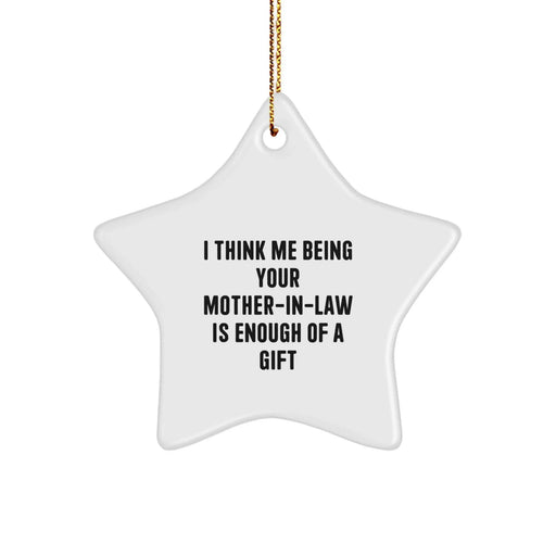 Funny Mom-in-law Christmas Unique Gifts from Men Gifts for Mom-in-law Star Ornament with I Think Me Being Your Mom-in-law Is Enough Of A Gift Quote - Image 1