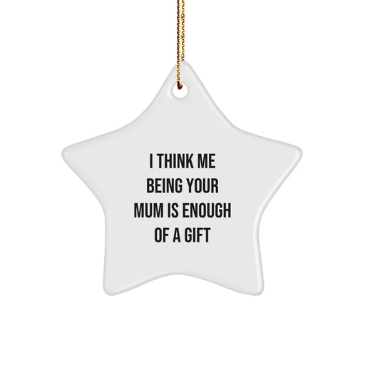Funny Mum Gifts from Family, I Think Me Being Your Mum Is Enough Of A Gift Star Ornament for Mum, Unique Christmas Unique Gifts for Mum by Family - Image 1