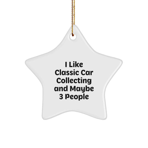 Classic Car Collecting Christmas Star Ornament, Funny Quote Gifts for Classic Car Enthusiasts, Friends, Family - 'I Like Classic Car Collecting And Maybe 3 People' Star Decoration - Image 1
