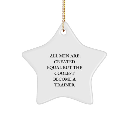 Funny Trainer Gifts from Friends, Unique Star Ornament for Men, Women, and Coworkers - All Men Are Created Equal But The Coolest Become A Trainer, Christmas Unique Gifts - Image 1