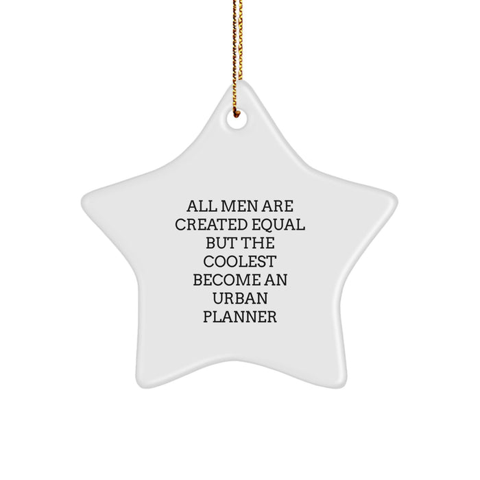 Urban Planner Gifts, Funny Star Ornament, 'All Men Are Created Equal But The Coolest Become An Urban Planner', Gifts from Men, for Urban Planner, Christmas Unique Gifts - Image 1