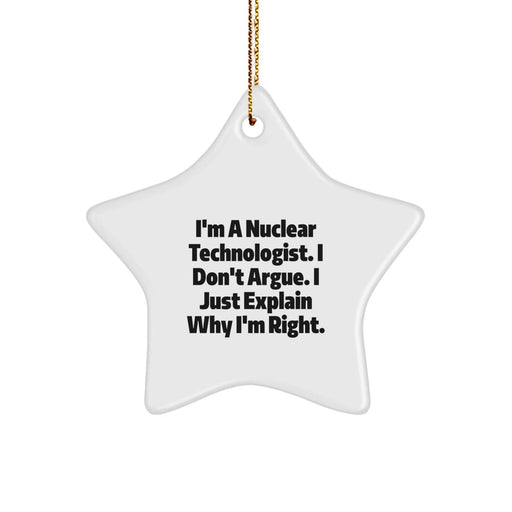 Funny Nuclear Technologist Gifts for Christmas Unique Star Ornament from Family, Friends, Coworkers, Men, Women, - 'I'm A Nuclear Technologist. I Don't Argue. I Just Explain Why I'm Right.' - Image 1
