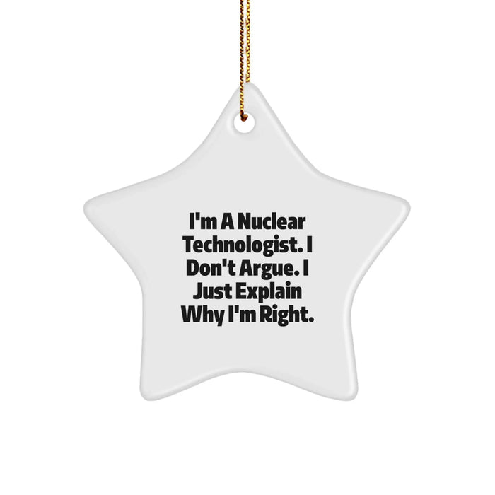 Funny Nuclear Technologist Gifts for Christmas Unique Star Ornament from Family, Friends, Coworkers, Men, Women, - 'I'm A Nuclear Technologist. I Don't Argue. I Just Explain Why I'm Right.' - Image 1