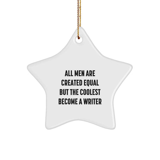 Funny Writer Gifts from Men to Friends for Christmas - Star Ornament with 'All Men Are Created Equal But The Coolest Become A Writer' Quote - Image 1
