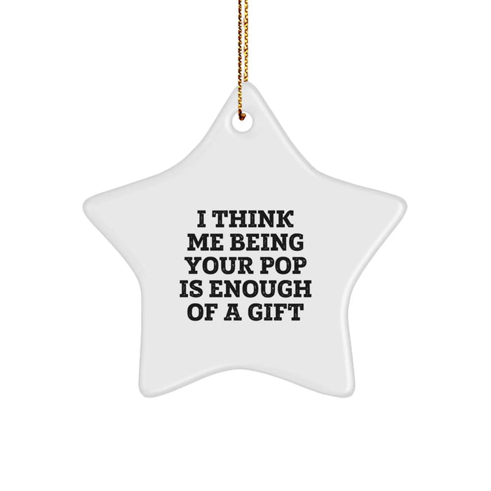 Funny Pop Gifts from Men, Unique Star Ornaments for Pops, I Think Me Being Your Pop Is Enough Of A Gift, Christmas Decorations - Image 1
