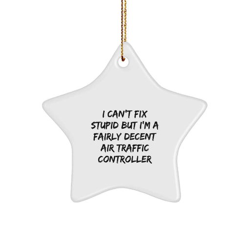 Funny Air Traffic Controller Gifts for Men, Women, Friends, Coworkers, Family - Christmas Unique Star Ornament with I Can't Fix Stupid But I'm A Fairly Decent Air Traffic Controller Quote - Image 1