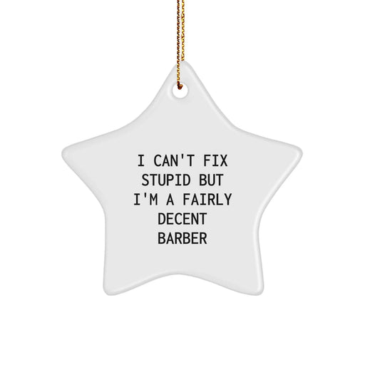 Funny Barber Gifts from Friends for Men - Star Ornament with I 'Can't Fix Stupid' Quote - White Star Shaped Decorations for Christmas Unique Gifts - Image 1