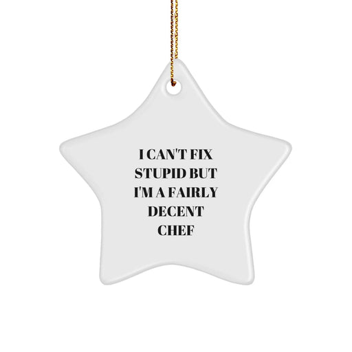 Funny Chef Gifts from Friends Christmas Star Ornament - 'I Can't Fix Stupid But I'm A Fairly Decent Chef' Quote Star-Shaped White Decoration for Men Women Coworkers Family - Image 1