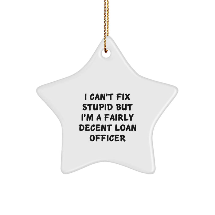Funny Loan Officer Gifts for Men, Women, Coworkers or Friends, I Can't Fix Stupid But I'm A Fairly Decent Loan Officer Star Ornament Christmas Unique Gifts - Image 1