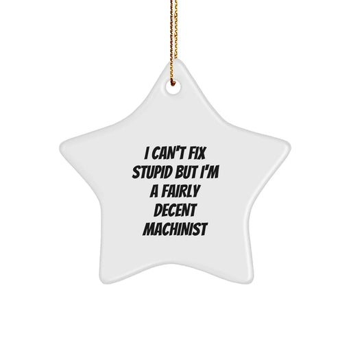 Funny Machinist Gifts for Men, Women - I Can't Fix Stupid Star Ornament, Christmas Unique Decorations from Friends, Family, Coworkers - Image 1