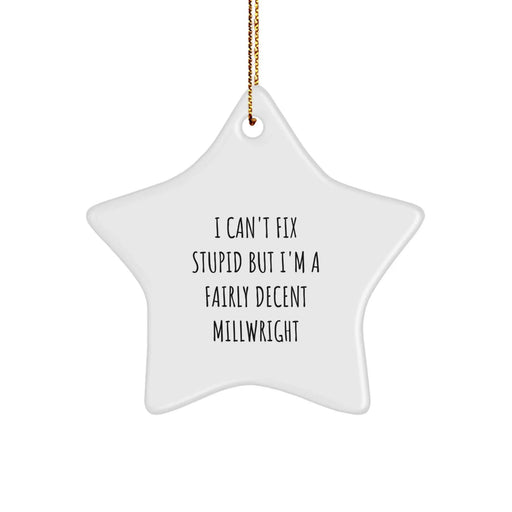Funny Millwright Star Ornament, Gifts for Men from Friends, Christmas Unique Gifts, 'I Can't Fix Stupid But I'm A Fairly Decent Millwright' Quote - Image 1