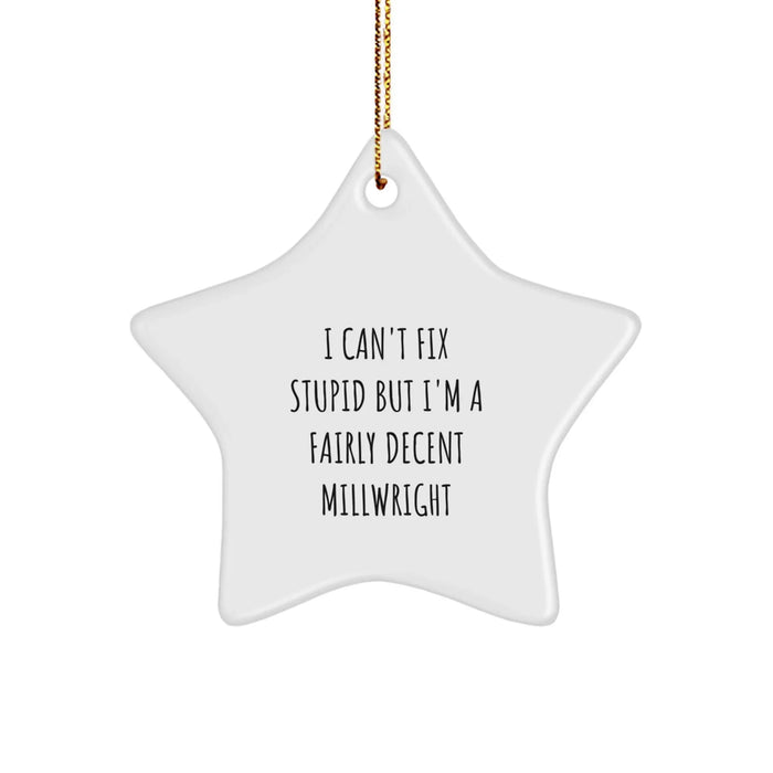 Funny Millwright Star Ornament, Gifts for Men from Friends, Christmas Unique Gifts, 'I Can't Fix Stupid But I'm A Fairly Decent Millwright' Quote - Image 1