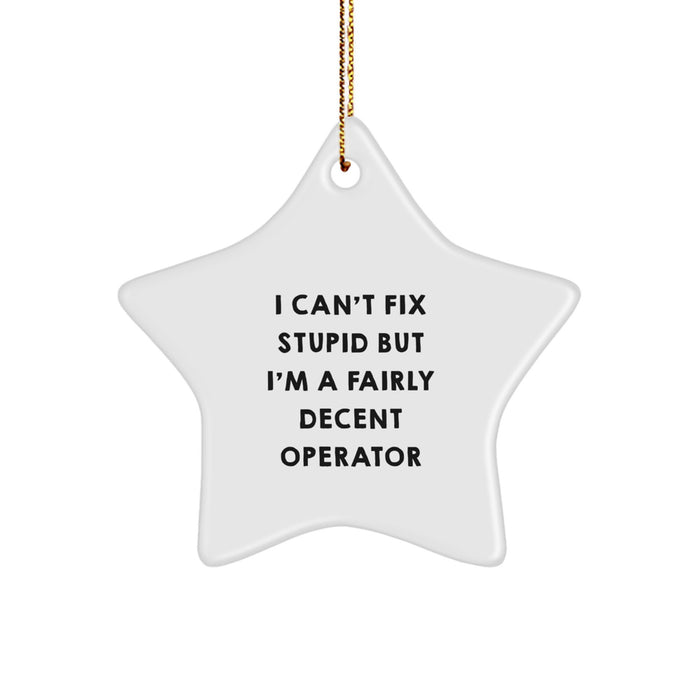 Funny Operator Gifts for Men, Christmas Unique Ornaments, Star Shaped, 'I Can't Fix Stupid But I'm A Fairly Decent Operator' - Image 1